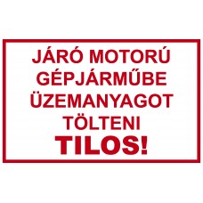 Tiltó jelzések - Járó motorú gépjárműbe üzemanyagot tölteni tilos!